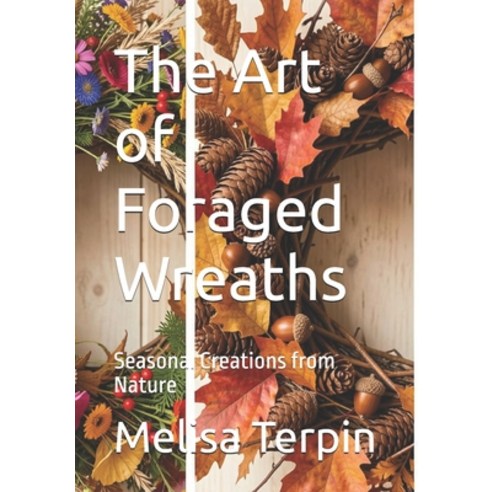 (영문도서)The Art of Foraged Wreaths: Seasonal Creations from Nature Paperback, Independently Published, English, 9798189484605