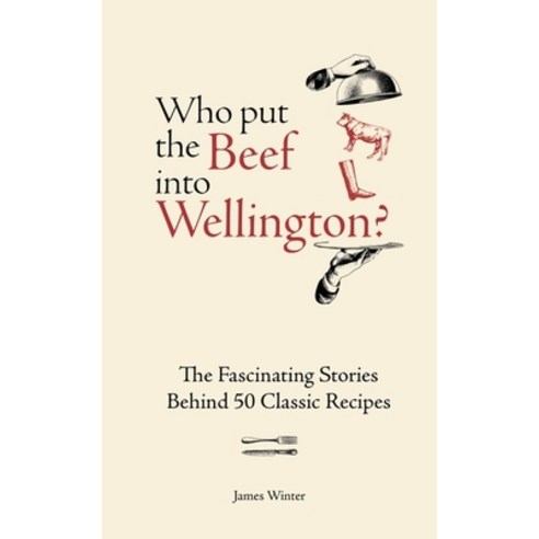 (영문도서)Who Put the Beef Into Wellington?: The Fascinating Stories Behind 50 Classic Rec... Hardcover, Kyle Books, English, 9781804193709