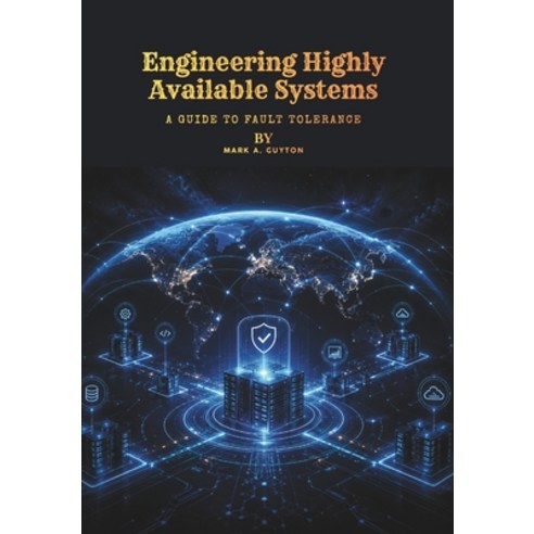(영문도서)Engineering Highly Available Systems: A Guide to Fault Tolerance Paperback, Independently Published, English, 9798184275246
