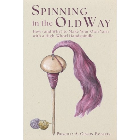 (영문도서)Spinning in the Old Way: How (and Why) to Make Your Own Yarn with a High-Whorl H... Paperback, Echo Point Books & Media, LLC, English, 9781635619836