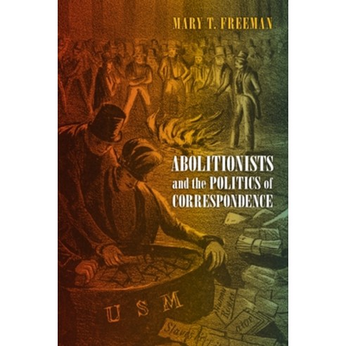(영문도서)Abolitionists and the Politics of Correspondence Hardcover, University of Pennsylvania ..., English, 9781512828955 University of Pennsylvania ..., English, 9781512828955