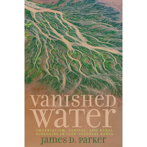 (영문도서)Vanished Water: Imperialism Capital and Rural Ecologies in Late-Colonial Kenya Paperback, University of Virginia Press, English, 9780813954851