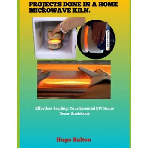 (영문도서)Projects Done in a Home Microwave Kiln.: Effortless Beading: Your Essential DIY... Paperback, Independently Published, English, 9798243957687