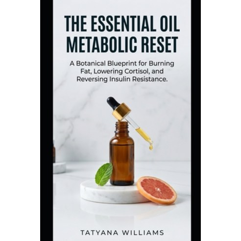 (영문도서)The Essential Oil Metabolic Reset: A Botanical Blueprint for Burning Fat Loweri... Paperback, Independently Published, English, 9798199217767