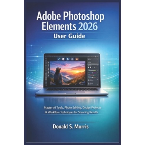 (영문도서)Adobe Photoshop Elements 2026 User Guide: Master AI Tools Photo Editing Design... Paperback, Independently Published, English, 9798245085869