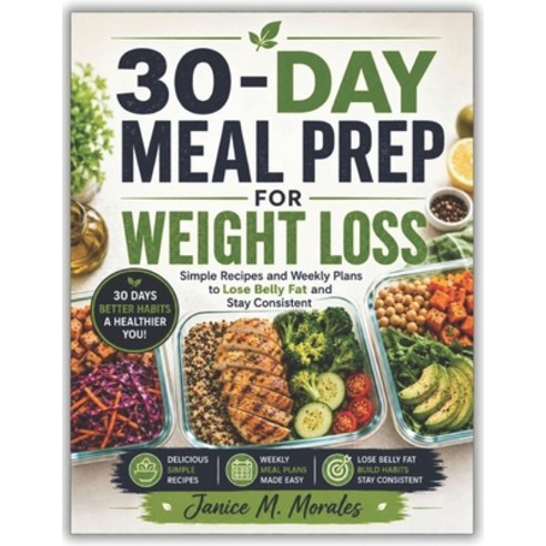 (영문도서)30-Day Meal Prep for Weight Loss: Simple Recipes and Weekly Plans to Lose Belly... Paperback, Independently Published, English, 9798198029972