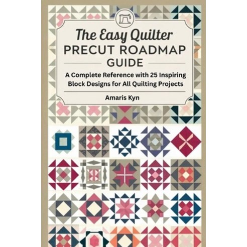 (영문도서)The Easy Quilter Precut Roadmap Guide: A Complete Reference with 25 Inspiring Bl... Paperback, Independently Published, English, 9798270331788