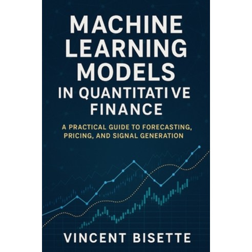 (영문도서)Machine Learning Models in Quantitative Finance: A Practical Guide to Forecastin... Paperback, Independently Published, English, 9798280005969