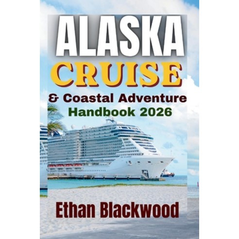 (영문도서)Alaska Cruise and Coastal Adventure Handbook 2026: Expedition Cruising Through V... Paperback, Independently Published, English, 9798181602014