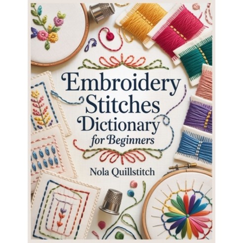 (영문도서)Embroidery Stitches Dictionary for Beginners: Essential Step-by-Step Embroidery... Paperback, Independently Published, English, 9798241112835 Independently Published, English, 9798241112835