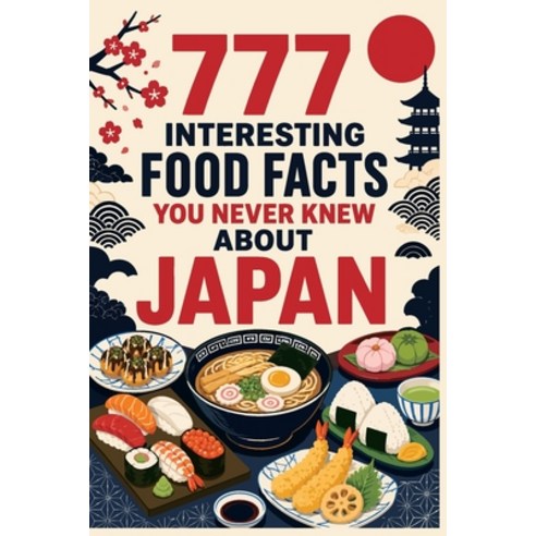 (영문도서)777 Interesting Food Facts You Never Knew About Japan: An Encyclopedia of Japane... Paperback, Independently Published, English, 9798189535260