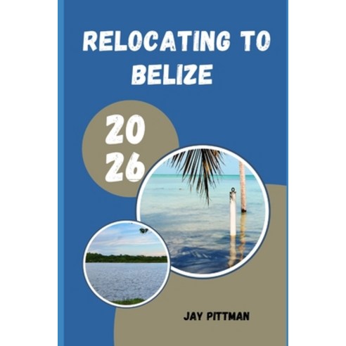 (영문도서)Relocating to Belize 2026: Everything You Need to Know About Visas Housing Hea... Paperback, Independently Published, English, 9798198288201