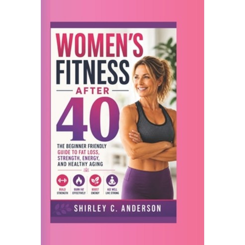 (영문도서)Women's Fitness After 40: The Beginner Friendly Guide to Fat Loss Strength Ene... Paperback, Independently Published, English, 9798180654342