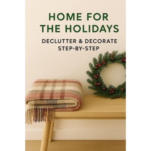 (영문도서)Home For The Holidays: Declutter & Decorate Step-By-Step Paperback, Independently Published, English, 9798297306264