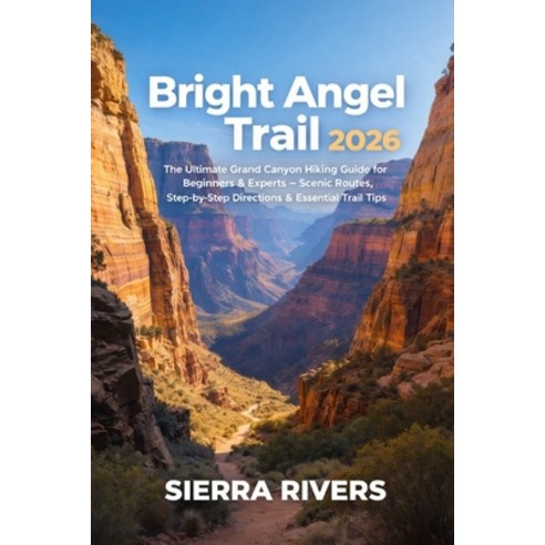 (영문도서)Bright Angel Trail 2026: The Ultimate Grand Canyon Hiking Guide for Beginners &... Paperback, Independently Published, English, 9798242261662