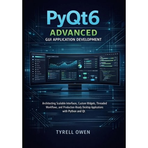 (영문도서)PyQt6 Advanced GUI Application Development: Architecting Scalable Interfaces Cu... Paperback, Independently Published, English, 9798244076912