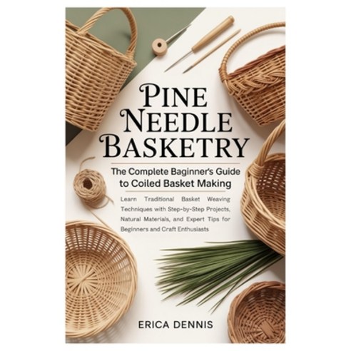 (영문도서)Pine Needle Basketry: The Complete Beginner's Guide to Coiled Basket Making: Lea... Paperback, Independently Published, English, 9798272680631