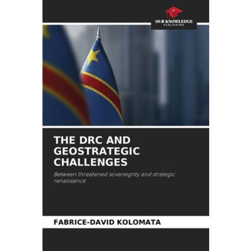 (영문도서)The Drc and Geostrategic Challenges Paperback, Our Knowledge Publishing, English, 9786209542855