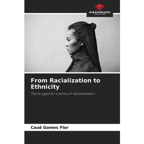 (영문도서)From Racialization to Ethnicity Paperback, Our Knowledge Publishing, English, 9786209480423