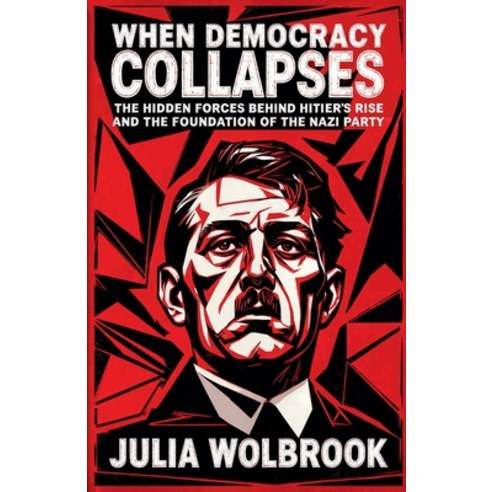 (영문도서)When Democracy Collapses The Hidden Forces Behind Hitler's Rise and the Foundati... Paperback, Serena Capuozzo, English, 9798235533288