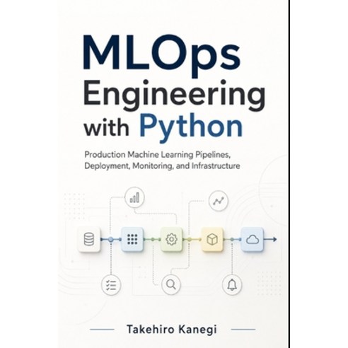 (영문도서)MLOps Engineering with Python: Production Machine Learning Pipelines Deployment... Paperback, Independently Published, English, 9798197709158