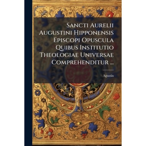 (영문도서)Sancti Aurelii Augustini Hipponensis Episcopi Opuscula Quibus Institutio Theolog... Paperback, Nabu Press, English, 9781245288552