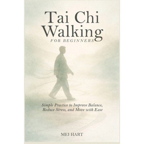 (영문도서)Tai Chi Walking for Beginners: Simple Practices to Improve Balance Reduce Stres... Paperback, Independently Published, English, 9798242759909