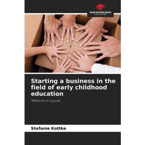 (영문도서)Starting a business in the field of early childhood education Paperback, Our Knowledge Publishing, English, 9786209547287