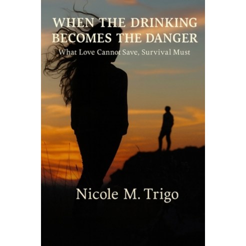 (영문도서)When the Drinking Becomes the Danger: What Love Cannot Save Survival Must Paperback, Independently Published, English, 9798271892783