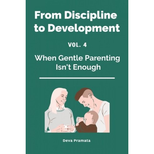 (영문도서)FROM DISCIPLINE TO DEVELOPMENT Vol.4: When Gentle Parenting Isn't Enough: A War... Paperback, Independently Published, English, 9798197702821