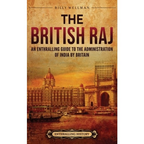 (영문도서)The British Raj: An Enthralling Guide to the Administration of India by Britain Hardcover, Billy Wellman, English, 9798887656991