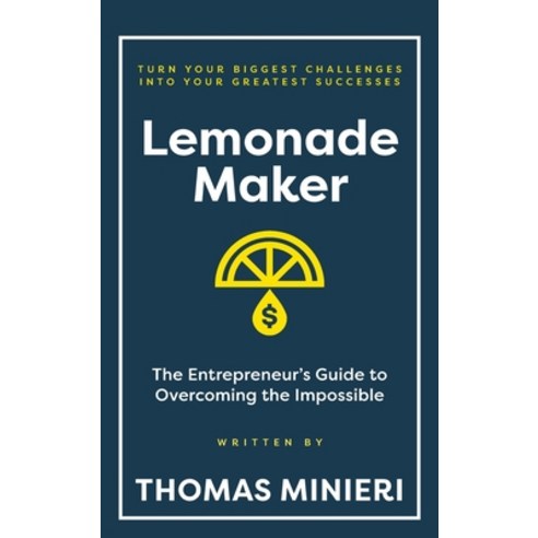 (영문도서)Lemonade Maker: The Entrepreneur's Guide to Overcoming the Impossible Hardcover, Thomas Minieri, English, 9798318808234