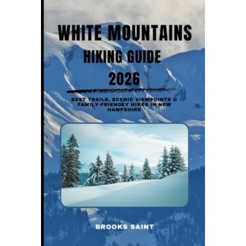 (영문도서)White Mountains Hiking Guide 2026: Best Trails Scenic Viewpoints & Family-Frien... Paperback, Independently Published, English, 9798276954110