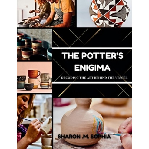 (영문도서)THE POTTER'S ENIGMA Decoding the Art Behind the Vessel Paperback, Independently Published, English, 9798268803235