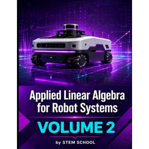 (영문도서)Applied Linear Algebra for Robot Systems Volume 2: Mathematics for Robotics Aut... Paperback, Independently Published, English, 9798196200397