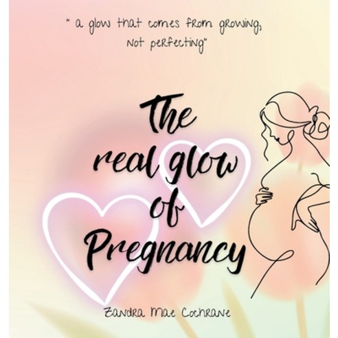 (영문도서)The real glow of Pregnancy: " a glow that comes from growing not perfecting" Hardcover, Zandra Mae Cochrane, English, 9781764463089