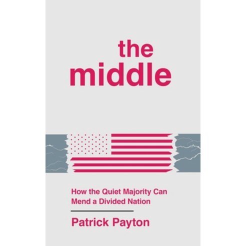 (영문도서)The Middle: How the Quiet Majority Can Mend a Divided Nation Hardcover, Forefront Books, English, 9781637634943