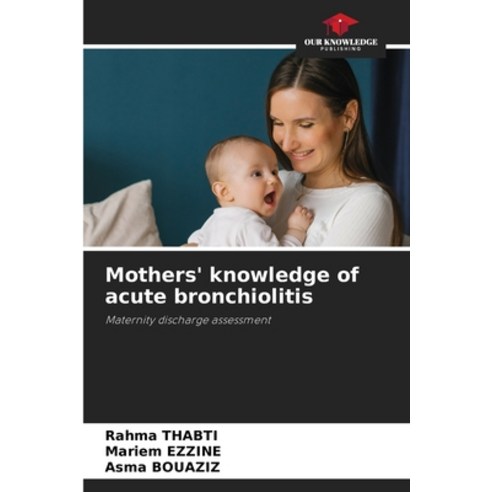 (영문도서)Mothers' knowledge of acute bronchiolitis Paperback, Our Knowledge Publishing, English, 9786209927645