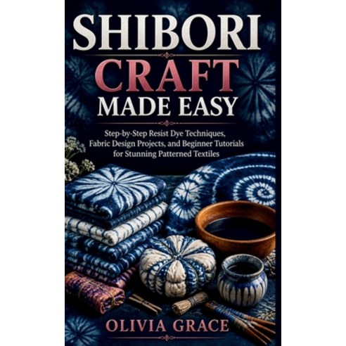 (영문도서)Shibori Craft Made Easy: Step-by-Step Resist Dye Techniques Fabric Design Proje... Paperback, Independently Published, English, 9798195620493