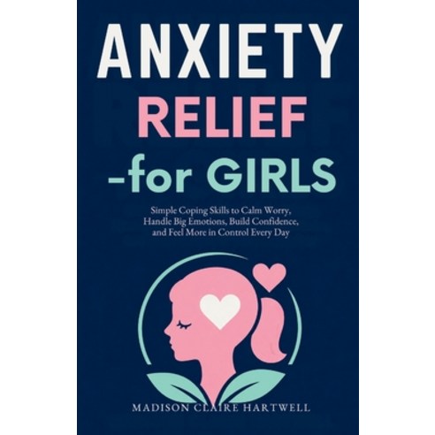 (영문도서)Anxiety Relief for Girls: Simple Coping Skills to Calm Worry Handle Big Emotion... Paperback, Independently Published, English, 9798180336385