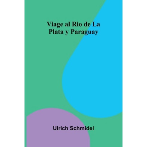 (영문도서)Viage Al Rio De La Plata Y Paraguay Paperback, Alpha Edition, English, 9789373050362
