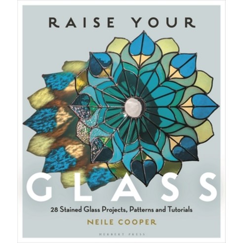 (영문도서)Raise Your Glass: 28 Stained Glass Projects Patterns and Tutorials Paperback, Herbert Press, English, 9781789943702