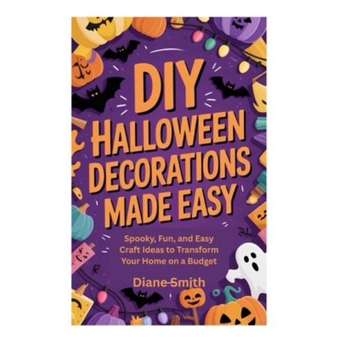 (영문도서)DIY Halloween Decorations Made Easy: Spooky Fun and Easy Craft Ideas to Transf... Paperback, Independently Published, English, 9798269740829