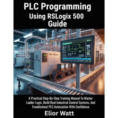 (영문도서)PLC Programming Using Rslogix 500 Guide: A Practical Step-by-Step Training Manua... Paperback, Independently Published, English, 9798196570568