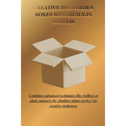 (영문도서)Creative DIY Garden Boxes with Built-In Trellis: Combine advanced techniques lik... Paperback, Independently Published, English, 9798244752564