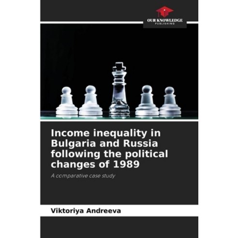 (영문도서)Income inequality in Bulgaria and Russia following the political changes of 1989 Paperback, Our Knowledge Publishing, English, 9786209955761