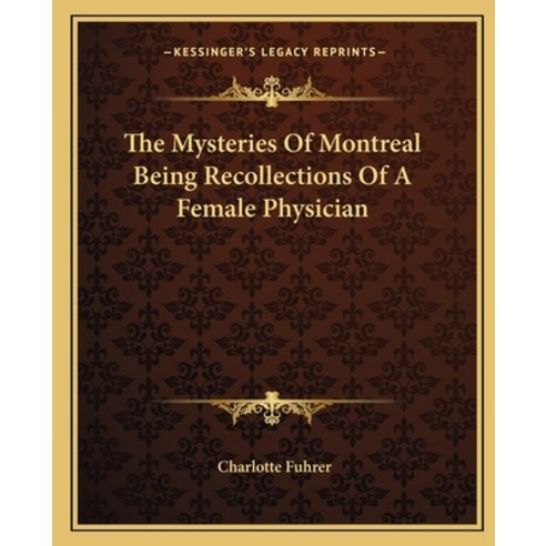 (영문도서)The Mysteries Of Montreal Being Recollections Of A Female Physician Paperback, English, 9781162702902, Kessinger Publishing