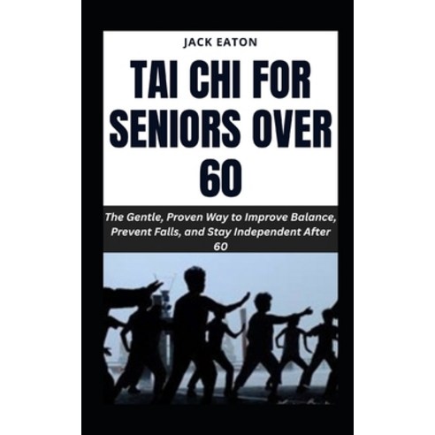 (영문도서)Tai CHI for Seniors Over 60: The Gentle Proven Way to Improve Balance Prevent... Paperback, Independently Published, English, 9798242144378