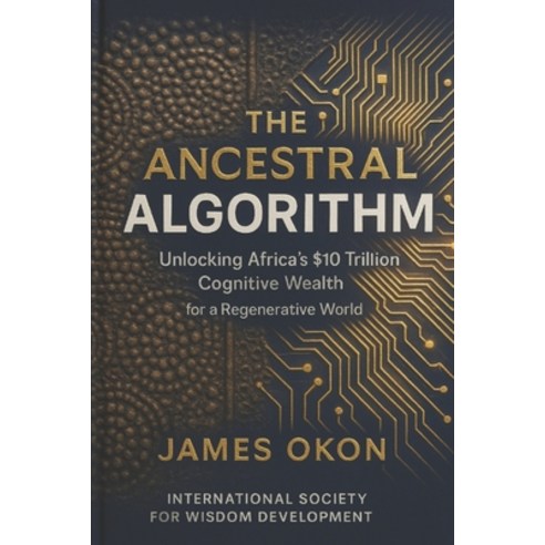 (영문도서)The Ancestral Algorithm: Unlocking Africa's $10 Trillion Cognitive Wealth for a... Paperback, Independently Published, English, 9798244204711