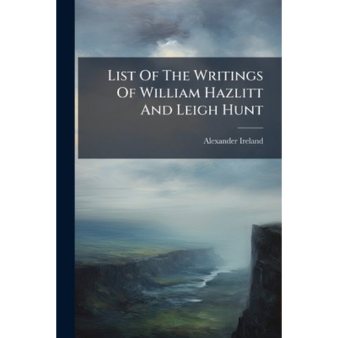 (영문도서)List Of The Writings Of William Hazlitt And Leigh Hunt: ... And A Chronological... Paperback, Nabu Press, English, 9781274443434